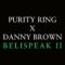 Purity-Ring-x-Danny-Brown-Belispeak-II